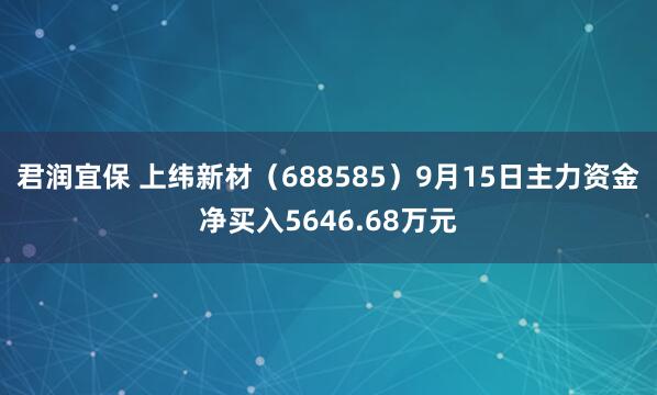 君润宜保 上纬新材（688585）9月15日主力资金净买入5646.68万元