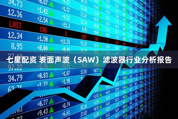 七星配资 表面声波（SAW）滤波器行业分析报告