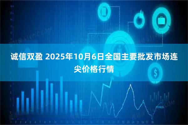 诚信双盈 2025年10月6日全国主要批发市场连尖价格行情